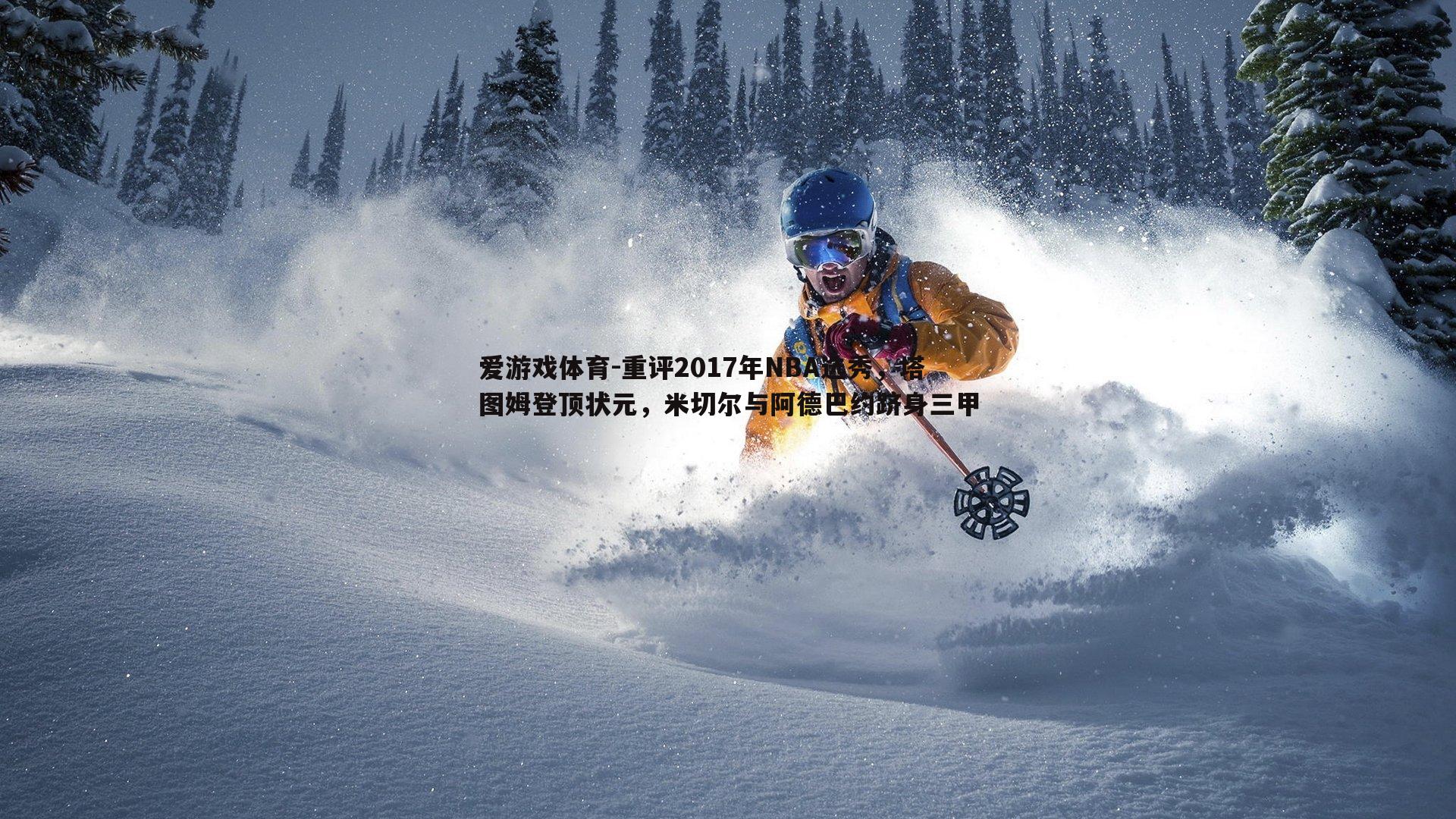 重评2017年NBA选秀,塔图姆登顶状元,米切尔与阿德巴约跻身三甲