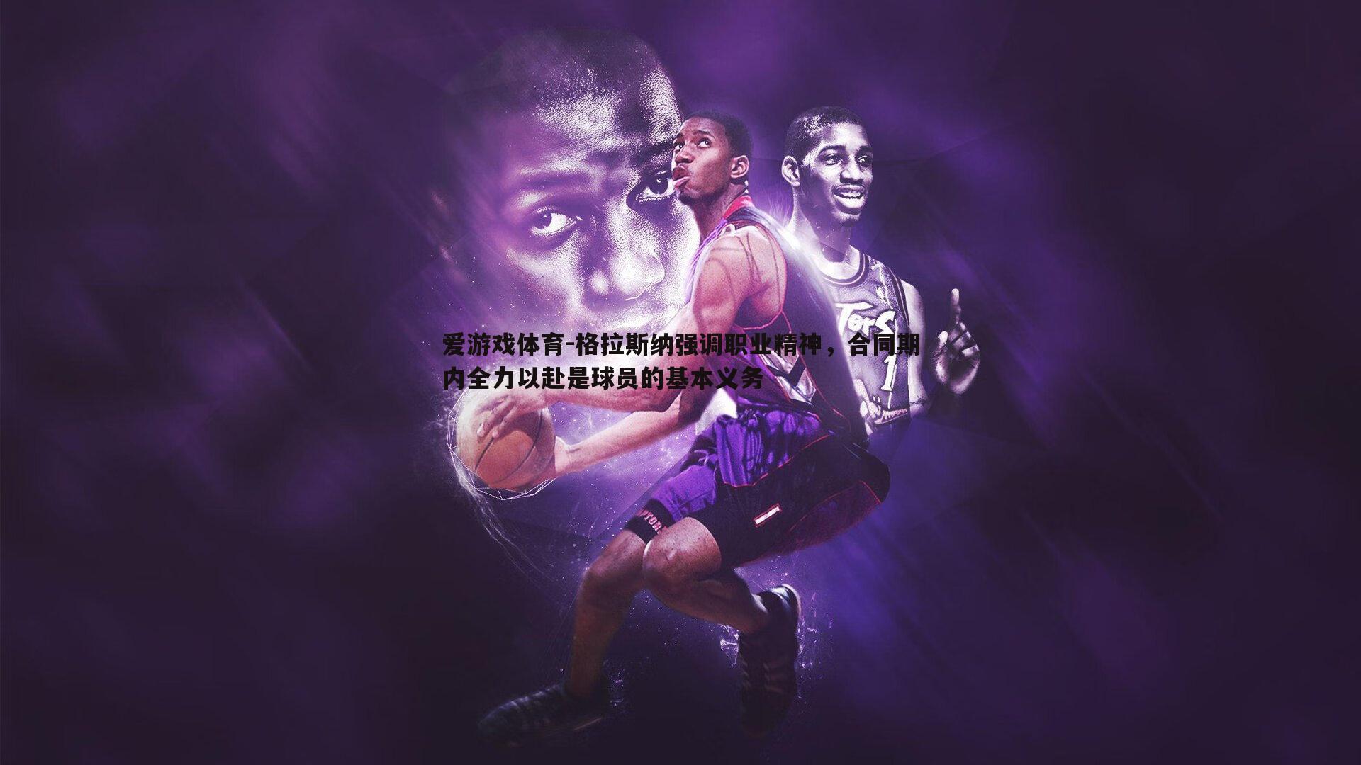 格拉斯纳强调职业精神，合同期内全力以赴是球员的基本义务